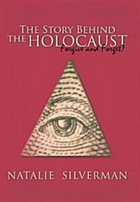 The Story Behind the Holocaust: Forgive and Forget? (Hardcover)