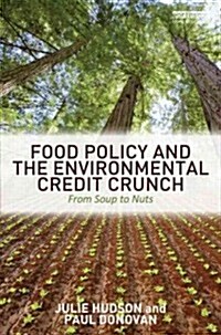 Food Policy and the Environmental Credit Crunch : From Soup to Nuts (Hardcover)