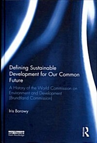 Defining Sustainable Development for Our Common Future : A History of the World Commission on Environment and Development (Brundtland Commission) (Hardcover)