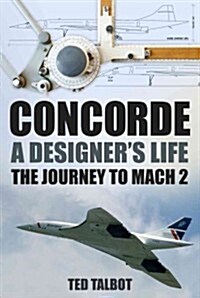 Concorde, A Designers Life : The Journey to Mach 2 (Paperback)