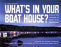 Whats in Your Boathouse?: Amazing Stories of Nautical Archaeology (Paperback)