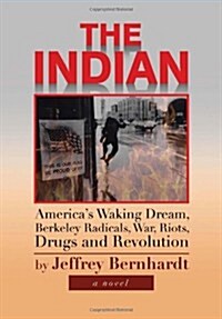 The Indian: Americas Waking Dream, Berkeley Radicals, War, Riots, Drugs and Revolution (Hardcover)