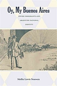 Oy, My Buenos Aires: Jewish Immigrants and the Creation of Argentine National Identity (Hardcover)