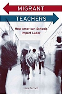 Migrant Teachers: How American Schools Import Labor (Hardcover)