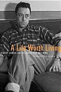 A Life Worth Living: Albert Camus and the Quest for Meaning (Hardcover)