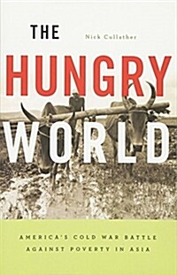 The Hungry World: Americas Cold War Battle Against Poverty in Asia (Paperback)