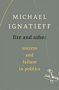 Fire and Ashes: Success and Failure in Politics (Hardcover)