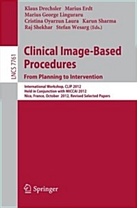 Clinical Image-Based Procedures. from Planning to Intervention: International Workshop, Clip 2012, Held in Conjunction with Miccai 2012, Nice, France, (Paperback, 2013)