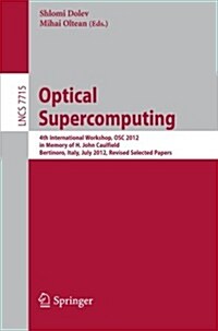 Optical Supercomputing: 4th International Workshop, Osc 2012, in Memory of H. John Caulfield, Bertinoro, Italy, July 19-21, 2012. Revised Sele (Paperback, 2013)