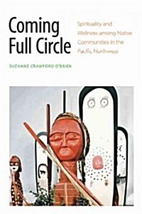 Coming Full Circle: Spirituality and Wellness Among Native Communities in the Pacific Northwest (Hardcover)