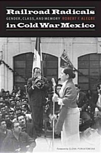 Railroad Radicals in Cold War Mexico: Gender, Class, and Memory (Paperback)