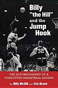 Billy the Hill and the Jump Hook: The Autobiography of a Forgotten Basketball Legend (Hardcover)