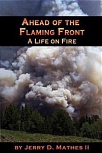 Ahead of the Flaming Front: A Life on Fire (Paperback)