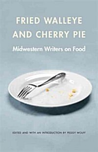 Fried Walleye & Cherry Pie: Midwestern Writers on Food (Paperback)