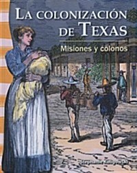 La Colonizaci N de Texas / The Colonization of Texas: Misiones y Colonos / Missions and Settlers (Prebound, Bound for Schoo)