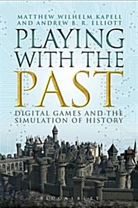 Playing with the Past: Digital Games and the Simulation of History (Paperback)