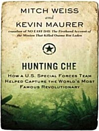 Hunting Che: How A U.S. Special Forces Team Helped Capture the Worlds Most Famous Revolutionary (Audio CD)