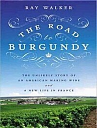 The Road to Burgundy: The Unlikely Story of an American Making Wine and a New Life in France (Audio CD)