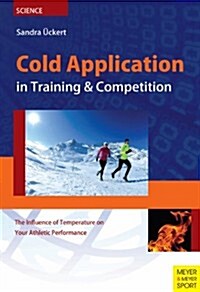 Cold Application in Training & Competition : The Influence of Temperature on Your Athletic Performance (Paperback)