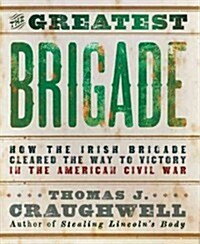 The Greatest Brigade: How the Irish Brigade Cleared the Way to Victory in the American Civil War (Paperback)