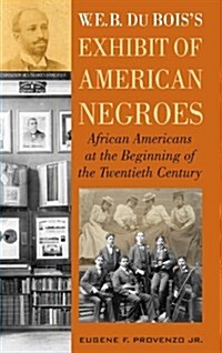 W. E. B. DuBoiss Exhibit of American Negroes: African Americans at the Beginning of the Twentieth Century (Hardcover)