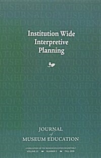 Institution Wide Interpretive Planning: Journal of Museum Education 33:3 Thematic Issue (Paperback)