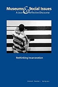 Rethinking Incarceration : Museums & Social Issues 6:1 Thematic Issue (Paperback)