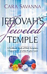 Jehovahs Jeweled Temple: A Textbook Study of Holy Scripture, Chapter 54:11-12 of the Prophet Isaiah (Paperback)