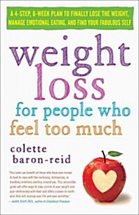 Weight Loss for People Who Feel Too Much: A 4-Step Plan to Finally Lose the Weight, Manage Emotional Eating, and Find Your Fabulous Self (Paperback)