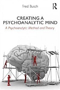 Creating a Psychoanalytic Mind : A Psychoanalytic Method and Theory (Paperback)