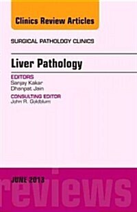 Liver Pathology, an Issue of Surgical Pathology Clinics: Volume 6-2 (Hardcover)