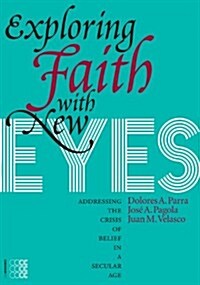 Exploring Faith with New Eyes: Addressing the Crisis of Belief in a Secular Age (Paperback)