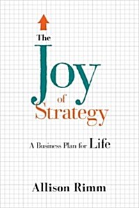 The Joy of Strategy: A Business Plan for Life (Hardcover)