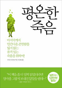 평온한 죽음 : 마지막까지 인간다운 존엄함을 잃지 않는 품격 있는 죽음을 위하여!