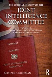 The Official History of the Joint Intelligence Committee : Volume I: From the Approach of the Second World War to the Suez Crisis (Hardcover)