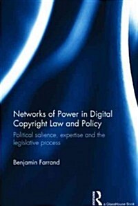 Networks of Power in Digital Copyright Law and Policy : Political Salience, Expertise and the Legislative Process (Hardcover)