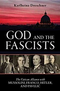 God and the Fascists: The Vatican Alliance with Mussolini, Franco, Hitler, and Pavelic (Paperback)