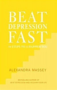 Beat Depression Fast : 10 Steps to a Happier You Using Positive Psychology (Paperback)