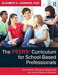 The PEERS Curriculum for School-Based Professionals : Social Skills Training for Adolescents with Autism Spectrum Disorder (Paperback)