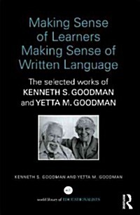 Making Sense of Learners Making Sense of Written Language : The Selected Works of Kenneth S. Goodman and Yetta M. Goodman (Hardcover)
