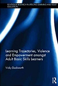 Learning Trajectories, Violence and Empowerment Amongst Adult Basic Skills Learners (Hardcover)