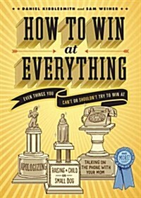 How to Win at Everything: Even Things You Cant or Shouldnt Try to Win at (Paperback)