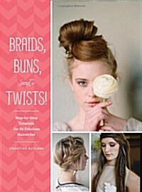 Braids, Buns, and Twists!: Step-By-Step Tutorials for 82 Fabulous Hairstyles (Paperback)