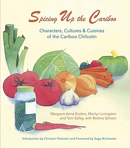Spicing Up the Cariboo: Characters, Cultures & Cuisine of the Cariboo Chilcotin (Paperback)