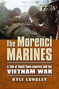 The Morenci Marines: A Tale of Small Town America and the Vietnam War (Hardcover)
