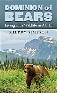 Dominion of Bears: Living with Wildlife in Alaska (Hardcover)