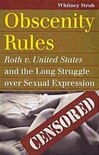 Obscenity Rules: Roth v. United States and the Long Struggle Over Sexual Expression (Paperback)