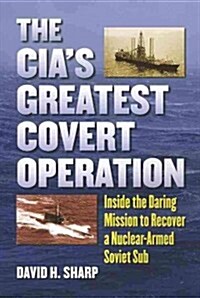 The CIAs Greatest Covert Operation: Inside the Daring Mission to Recover a Nuclear-Armed Soviet Sub (Paperback)