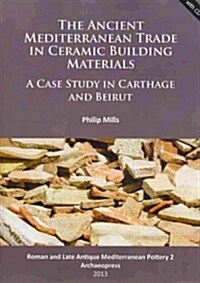 The Ancient Mediterranean Trade in Ceramic Building Materials: A Case Study in Carthage and Beirut (Paperback)