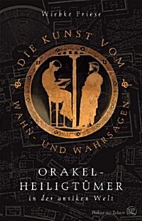 Die Kunst Vom Wahn- Und Wahrsagen: Orakelheiligtumer In der Antiken Welt (Hardcover)